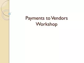 Payments to Vendors Workshop