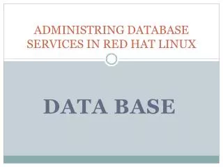 ADMINISTRING DATABASE SERVICES IN RED HAT LINUX