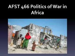 AFST 466 Politics of War in Africa