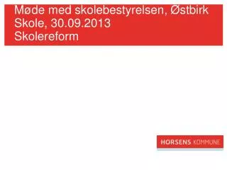 Møde med skolebestyrelsen , Østbirk Skole , 30.09.2013 Skolereform