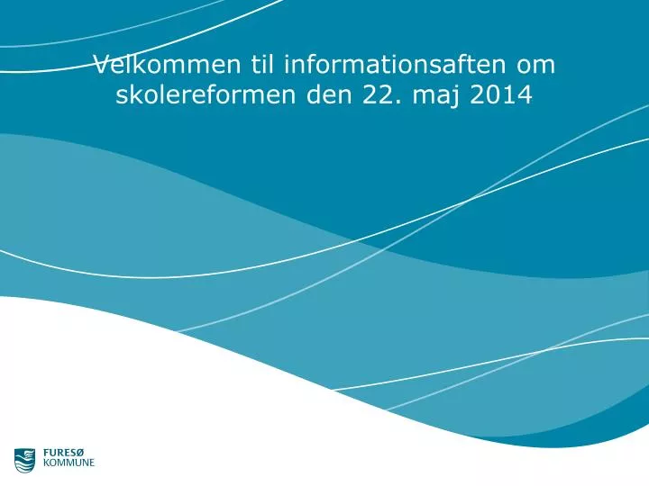 velkommen til informationsaften om skolereformen den 22 maj 2014