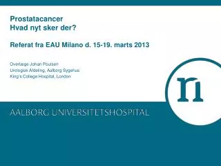 Prostatacancer Hvad nyt sker der? Referat fra EAU Milano d. 15-19. marts 2013