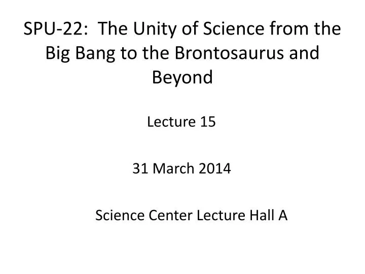 spu 22 the unity of science from the big bang to the brontosaurus and beyond