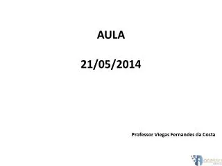 AULA 21 /05/2014 Professor Viegas Fernandes da Costa