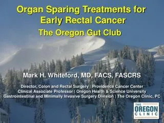 Organ Sparing Treatments for Early Rectal Cancer The Oregon Gut Club