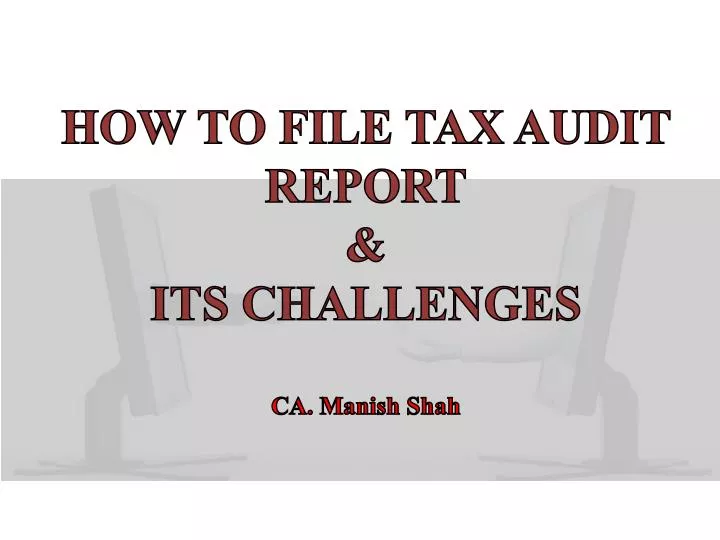 how to file tax audit report its challenges ca manish shah