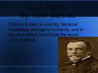 Louis Pasteur By: Keith Martinez
