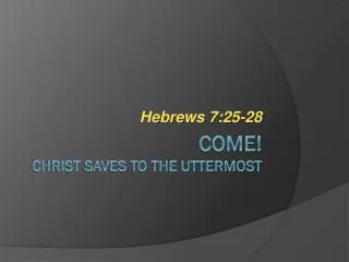 Come! Christ Saves to the Uttermost