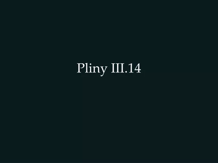 pliny iii 14