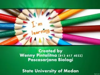 Created by Wenny Pintalitna (813 617 4032) Pascasarjana Biologi State University of Medan