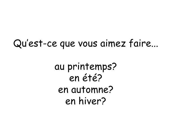 qu est ce que vous aimez faire au printemps en t en automne en hiver