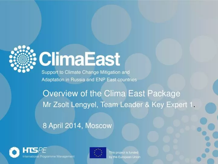 overview of the clima east package mr zsolt lengyel team leader key expert 1 8 april 2014 moscow