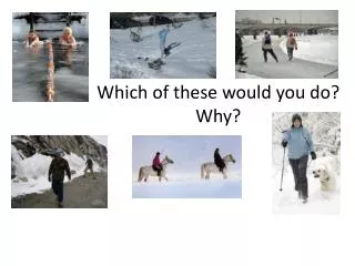 Which of these would you do? Why?
