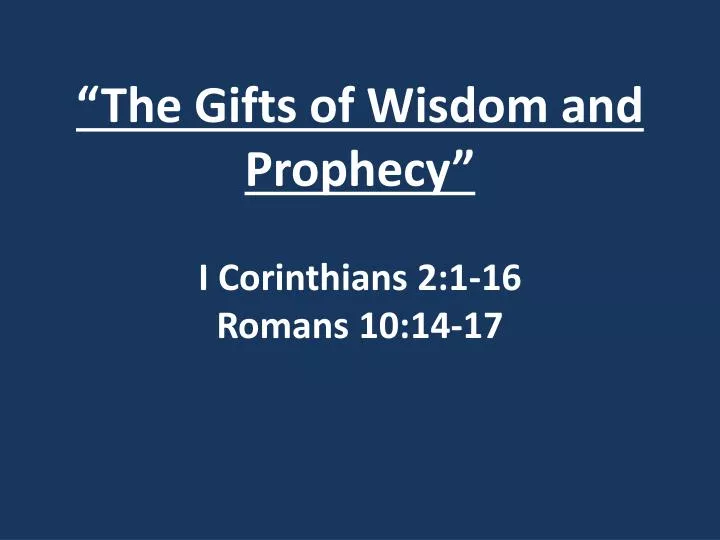 the gifts of wisdom and prophecy i corinthians 2 1 16 romans 10 14 17