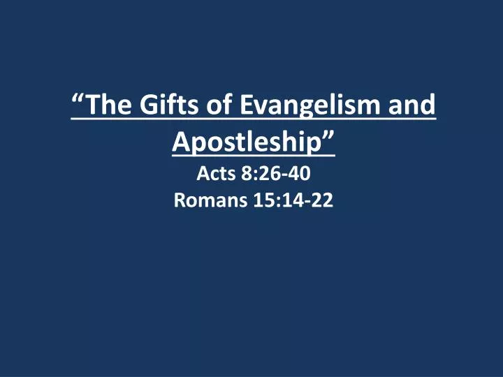 the gifts of evangelism and apostleship acts 8 26 40 romans 15 14 22