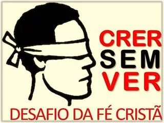 CRER SEM VER: DESAFIO DA FÉ CRISTÃ