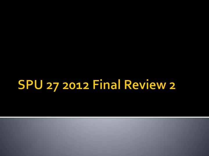 spu 27 2012 final review 2