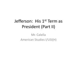 Jefferson: His 1 st Term as President (Part II)