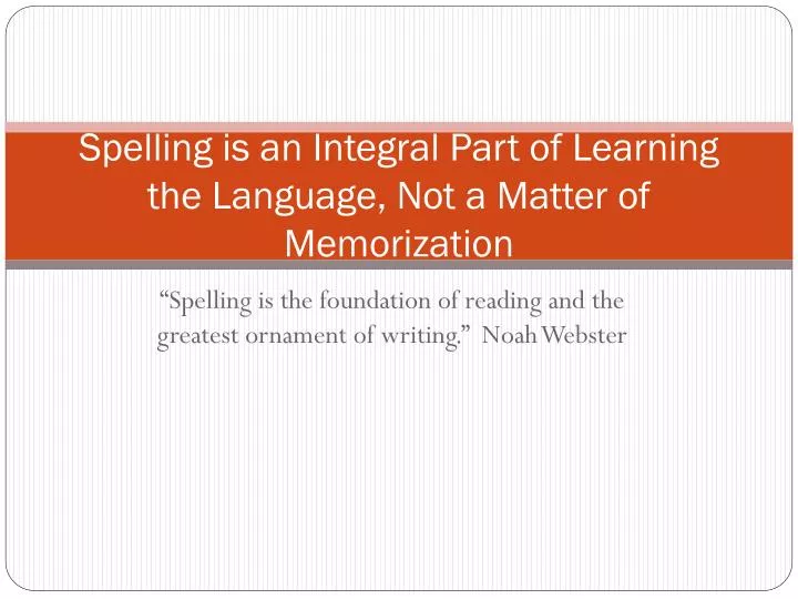 spelling is an integral part of learning the language not a matter of memorization