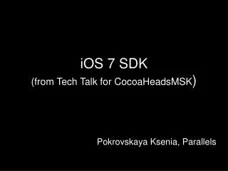 iOS 7 SDK (from Tech Talk for CocoaHeadsMSK )
