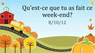 qu est ce que tu as fait ce week end