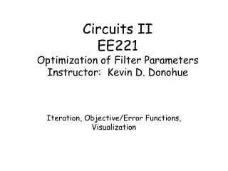 Circuits II EE221 Optimization of Filter Parameters Instructor: Kevin D. Donohue