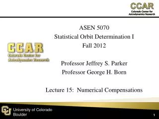 ASEN 5070 Statistical Orbit Determination I Fall 2012 Professor Jeffrey S. Parker