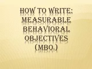 How to write: measurable behavioral objectives (MBO s )