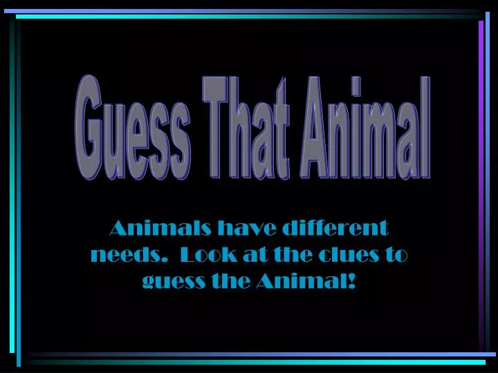animals have different needs look at the clues to guess the animal