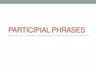 P articipial Phrases