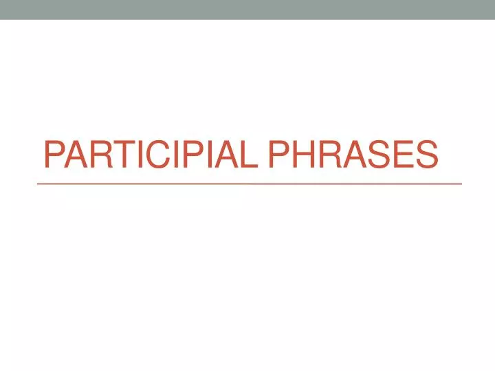 p articipial phrases