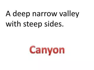 A deep narrow valley with steep sides.