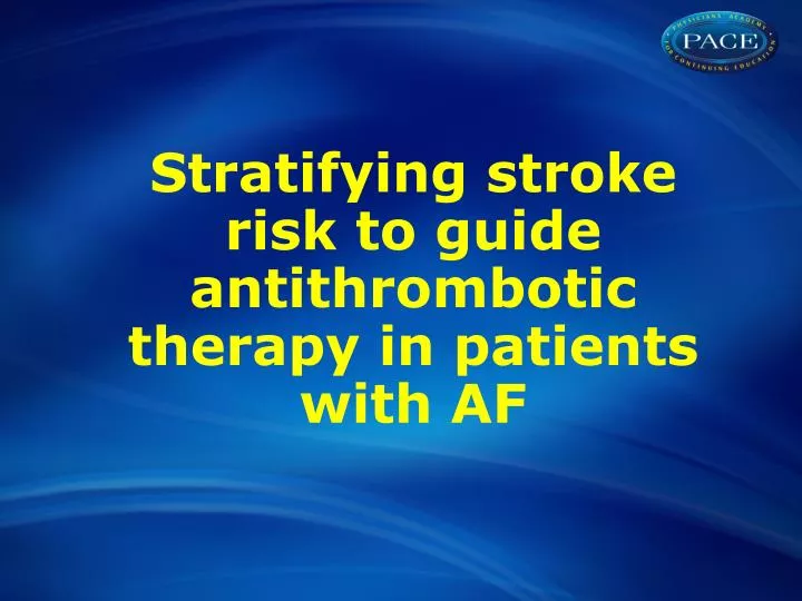 stratifying stroke risk to guide antithrombotic therapy in patients with af