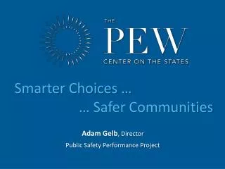Adam Gelb , Director Public Safety Performance Project
