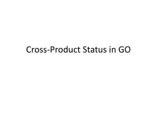 Cross- P roduct Status in GO