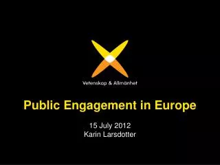 Public Engagement in Europe 15 July 2012 Karin Larsdotter