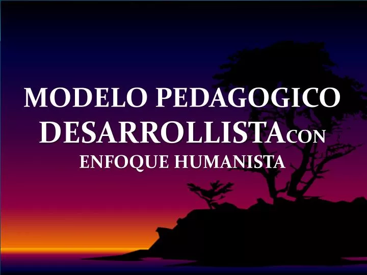 modelo pedagogico desarrollista con enfoque humanista