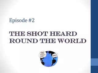 Episode #2 the Shot Heard round the World