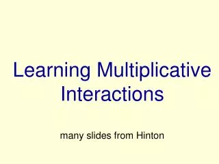 Learning Mult i pli c ative Intera c tions many slides from Hinton