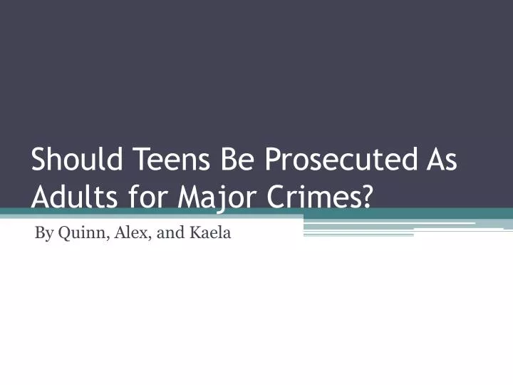should teens be prosecuted as adults for major crimes