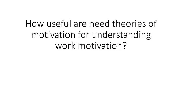 how useful are need theories of motivation for understanding work motivation