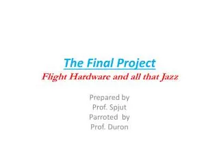 The Final Project Flight Hardware and all that Jazz