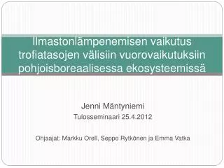 Jenni Mäntyniemi Tulosseminaari 25.4.2012 Ohjaajat: Markku Orell, Seppo Rytkönen ja Emma Vatka