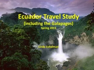 Ecuador Travel Study (including the Galapagos) Spring 2013 Linda Eshelman