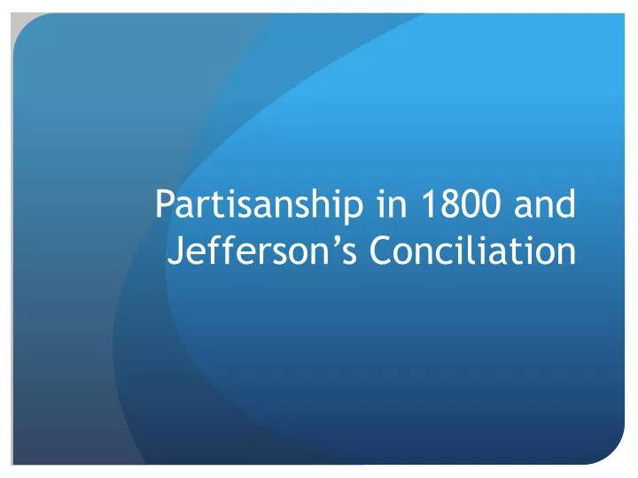 partisanship in 1800 and jefferson s conciliation