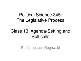 Political Science 345: The Legislative Process Class 13: Agenda-Setting and Roll calls