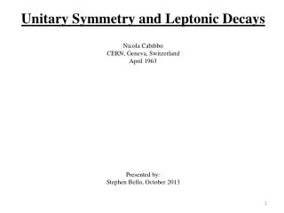 Unitary Symmetry and Leptonic Decays Nicola Cabibbo CERN, Geneva, Switzerland April 1963
