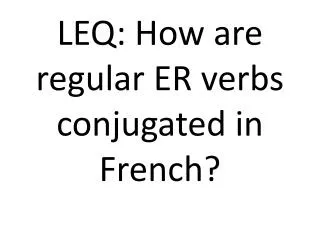 LEQ: How are regular ER verbs conjugated in French?
