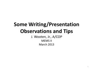 Some Writing/Presentation Observations and Tips J. Wooten , Jr ., A/COP MEMS II March 2013