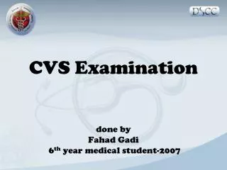CVS Examination done by Fahad Gadi 6 th year medical student-2007